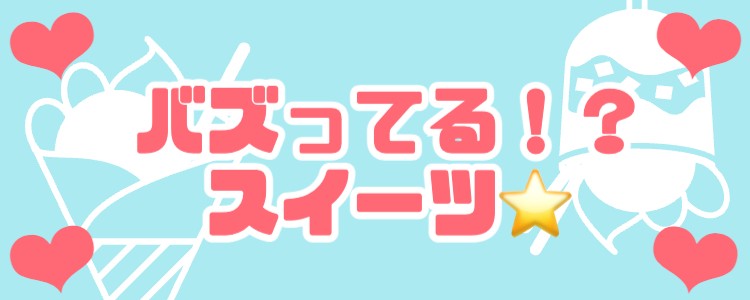 バズってる！？スイーツ⭐︎
